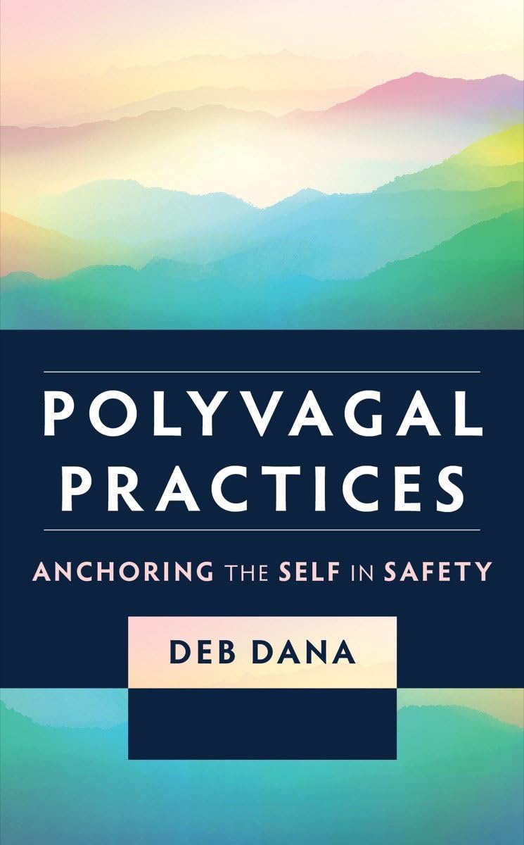 Polyvagal Practices Anchoring the Self in Safety Deb Dana